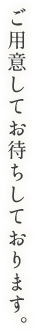 ご用意してお待ちしております。